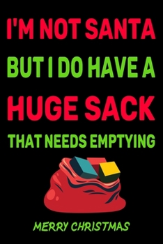 Paperback I'm Not Santa But I Do Have A Huge Sack That Needs Emptying: : Journal Notebook 6x9 Inches, 120 Pages Book