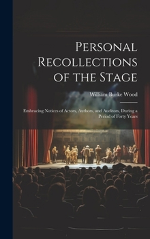 Hardcover Personal Recollections of the Stage: Embracing Notices of Actors, Authors, and Auditors, During a Period of Forty Years Book