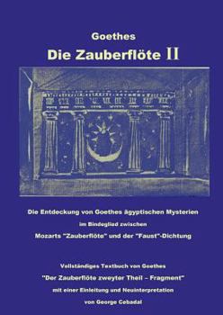 Paperback Goethes: Die Zauberflöte II: Die Entdeckung von Goethes ägyptischen Mysterien im Bindeglied zwischen Mozarts "Zauberflöte" und der "Faust"-Dichtung. V [German] Book