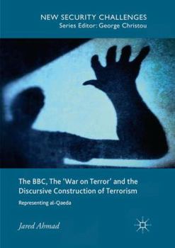 Paperback The Bbc, the 'War on Terror' and the Discursive Construction of Terrorism: Representing Al-Qaeda Book