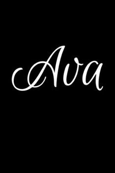Ava: Notebook Journal for Women or Girl with the name Ava - Beautiful Elegant Bold & Personalized Gift - Perfect for Leaving Coworker Boss Teacher ... or Graduation - 6x9 Diary or A5 Notepad.