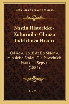 Paperback Nastin Historicko-Kulturniho Obrazu Jindrichova Hradce: Od Roku 1618 Az Do Sklonku Minuleho Stoleti Dle Puvodnich Pramenu Sepsal (1883) [Czech] Book