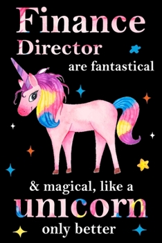Finance Director are fantastical & magical, like a unicorn only  better, employee appreciation notebook: unicorn notebook, appreciation gifts for  coworkers with Lined and Blank Pages
