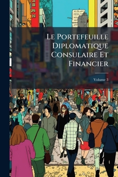 Paperback Le Portefeuille Diplomatique Consulaire Et Financier; Volume 3 [French] Book