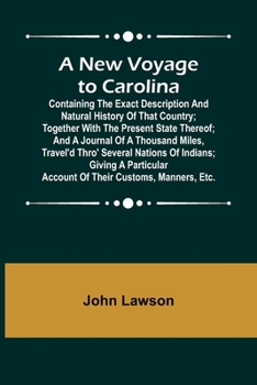 Paperback A New Voyage to Carolina; Containing the exact description and natural history of that country; together with the present state thereof; and a journal Book