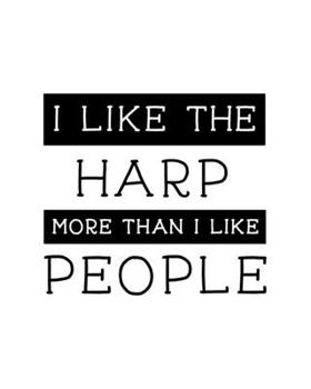 I Like the Harp More Than I Like People: Harp Gift for People Who Love to Play the Harp - Funny Saying on Simple Cover Design for Musicians - Blank Lined Journal or Notebook