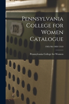 Paperback Pennsylvania College for Women Catalogue; 1905/06-1909/1910 Book