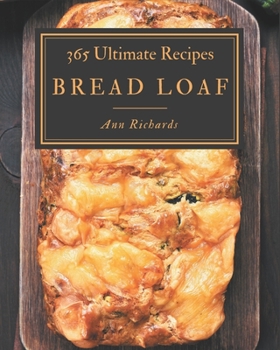Paperback 365 Ultimate Bread Loaf Recipes: Discover Bread Loaf Cookbook NOW! Book