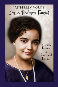 Faithfully Yours, Jessie Redmon Fauset: Stories, Poems & Personal Essays (Women of the Harlem Renaissance Anthologies)