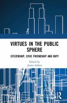 Hardcover Virtues in the Public Sphere: Citizenship, Civic Friendship and Duty Book