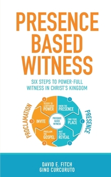 Presence Based Witness: Six Steps to Power-full Witness in Christ's Kingdom