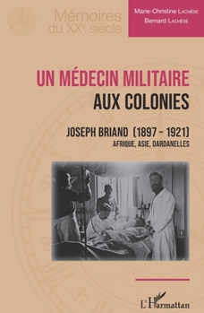 Un médecin militaire aux colonies: Joseph Briand (1897-1921) Afrique, Asie, Dardanelles (Mémoires Du Xxe Siècle) (French Edition)