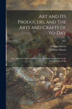 Paperback Art and Its Producers, and The Arts and Crafts of To-day: Two Addresses Delivered Before the National Association for the Advancement of Art; 1901 Book