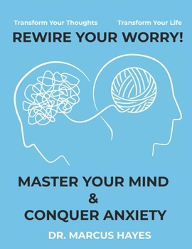 Paperback Rewire Your Worry: Master Your Mind and Conquer Anxiety: Transform Your Thoughts, Transform Your Life Book