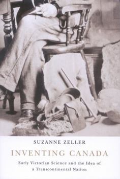 Inventing Canada: Early Victorian Science and the Idea of a Transcontinental Nation