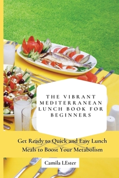 Paperback The Vibrant Mediterranean Lunch Book for Beginners: Get Ready to Quick and Easy Lunch Meals to Boost Your Metabolism Book