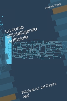 Paperback La corsa all'Intelligenza Artificiale: Pillole di A.i. dal Day0 a oggi [Italian] Book