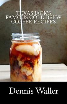 Paperback Texas Jack's Famous Cold Brew Coffee Recipes: With A Brief History On Coffee Book