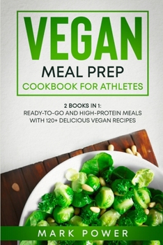 Paperback Vegan Meal Prep Cookbook for Athletes: 2 Books in 1: Ready-to-Go and High-Protein Meals with 120+ Delicious Vegan Recipes Book