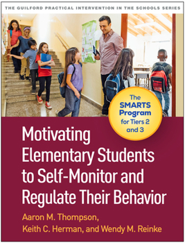Motivating Elementary Students to Self-Monitor and Regulate Their Behavior: The SMARTS Program for Tiers 2 and 3 (The Guilford Practical Intervention in the Schools Series)