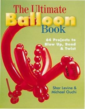 Paperback The Ultimate Balloon Book: 46 Projects to Blow Up, Bend & Twist Book