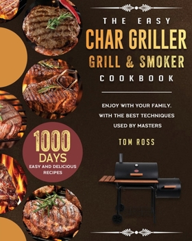 Paperback The Easy Char Griller Grill & Smoker Cookbook: 1000-Day Easy and Delicious Recipes to Enjoy with Your Family, with the Best Techniques Used by masters Book