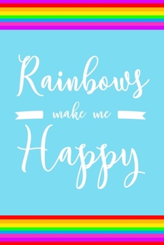 Rainbows Make Me Happy: 6x9" Lined Notebook/Journal Funny Gift Idea