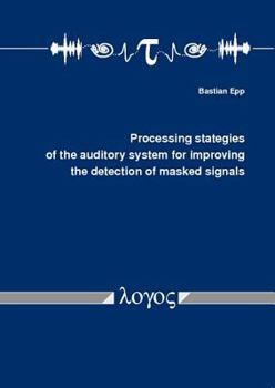 Paperback Processing Strategies of the Auditory System for Improving the Detection of Masked Signals Book