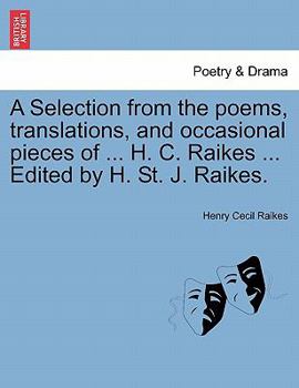 Paperback A Selection from the Poems, Translations, and Occasional Pieces of ... H. C. Raikes ... Edited by H. St. J. Raikes. Book