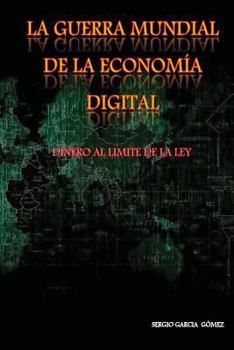 La Guerra Mundial de La Economia Digital: Dinero Al Limite de La Ley
