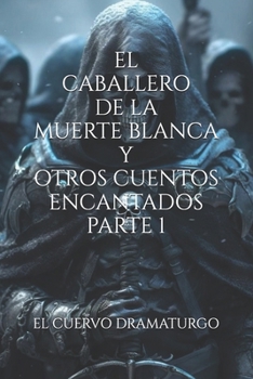 EL CABALLERO DE LA MUERTE BLANCA Y OTROS CUENTOS ENCANTADOS PARTE 1 (Spanish Edition)