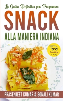 La Guida Definitiva per Preparare Snack Alla Maniera Indiana (Come Cucinare in un Lampo) (Italian Edition)