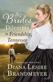 A Bride's Dilemma in Friendship, Tennessee - Book #1 of the Frontier Legacy Brides