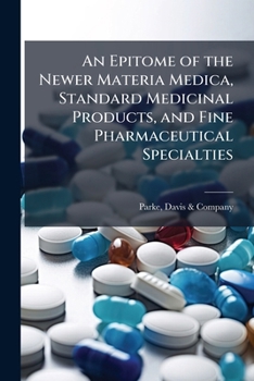 An Epitome of the Newer Materia Medica, Standard Medicinal Products, and Fine Pharmaceutical Specialties