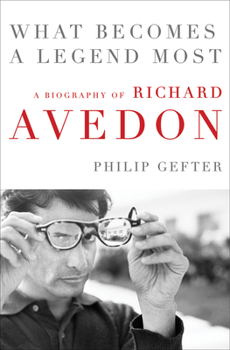 Hardcover What Becomes a Legend Most: A Biography of Richard Avedon Book