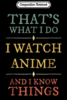 Paperback Composition Notebook: I Watch Anime I Know Things Anime Lover Funny Gift Journal/Notebook Blank Lined Ruled 6x9 100 Pages Book