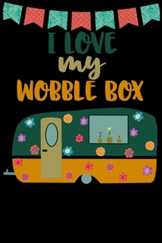 Paperback I Love My Wobble Box: Great book to keep notes from your camping trips and adventures or to use as an everyday notebook, planner or journal Book