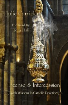 Paperback Incense & Intercession : Lavish Wisdom in Catholic Devotions Book
