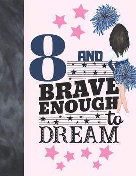 Paperback 8 And Brave Enough To Dream: Cheerleading Gift For Girls 8 Years Old - Cheerleader College Ruled Composition Writing School Notebook To Take Classr Book