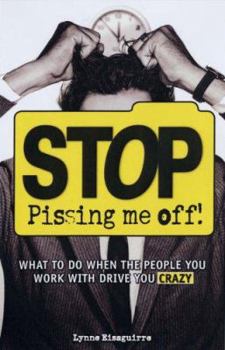 Paperback Stop Pissing Me Off: What to Do When the People You Work with Drive You Crazy Book