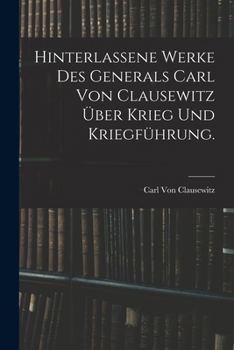 Hinterlassene Werke des Generals Carl von Clausewitz über Krieg und Kriegführung.