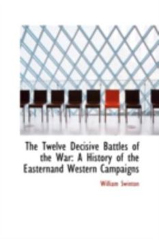 Paperback The Twelve Decisive Battles of the War: A History of the Easternand Western Campaigns Book