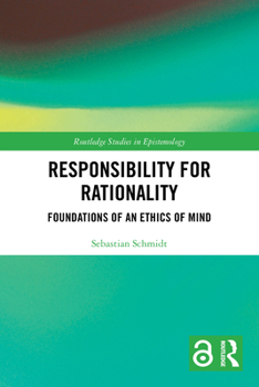 Responsibility for Rationality : Foundations of an Ethics of Mind