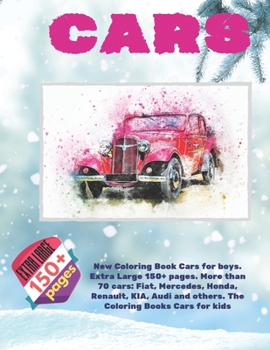 New Coloring Book Cars for Boys. Extra Large 150+ Pages. More Than 70 Cars: Fiat, Mercedes, Honda, Renault, KIA, Audi and Others. the Coloring Books Cars for Kids