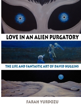 Paperback Love in an Alien Purgatory: The Life and Fantastic Art of David Huggins Book