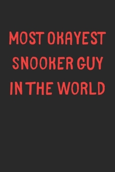 Most Okayest Snooker Guy In The World: Lined Journal, 120 Pages, 6 x 9, Funny Snooker Gift Idea, Black Matte Finish (Most Okayest Snooker Guy In The World Journal)