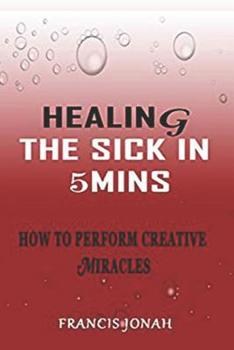 Paperback Healing the Sick in 5 Minutes: How to Perform Creative Miracles Book