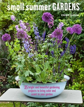 Hardcover Small Summer Gardens: 35 Bright and Beautiful Gardening Projects to Bring Color and Scent to Your Garden Book