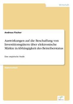 Paperback Auswirkungen auf die Beschaffung von Investitionsgütern über elektronische Märkte in Abhängigkeit des Betreiberstatus: Eine empirische Studie [German] Book