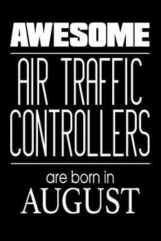 Awesome Air Traffic Controllers Are Born In August: Airplane Monitoring Personnel Birthday Gift Notebook